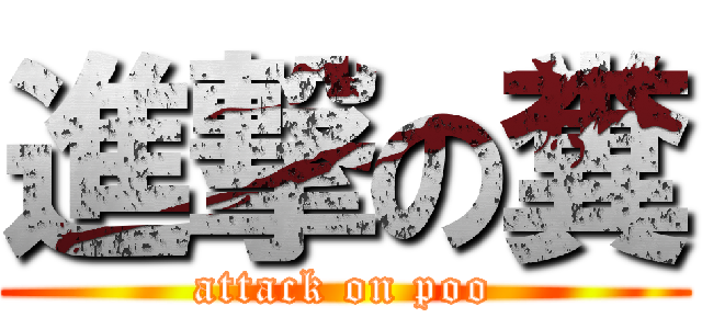 進撃の糞 (attack on poo)