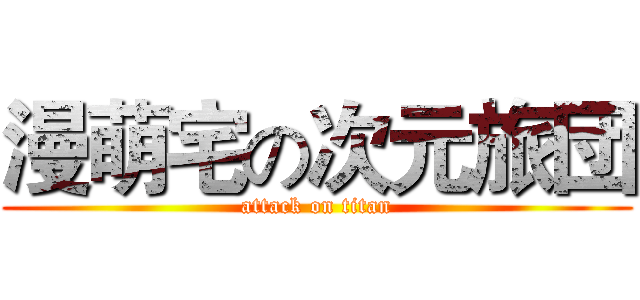 漫萌宅の次元旅団 (attack on titan)