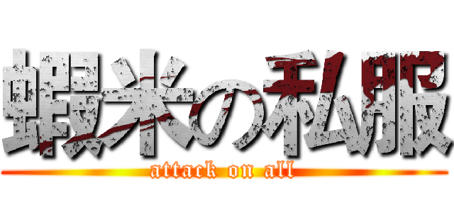 蝦米の私服 (attack on all)