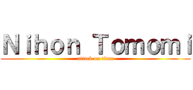 Ｎｉｈｏｎ Ｔｏｍｏｍｉ (attack on titan)