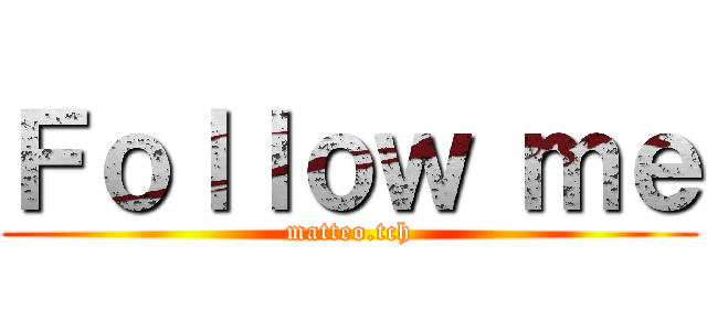 Ｆｏｌｌｏｗ ｍｅ (matteo.tch)