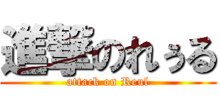 進撃のれぅる (attack on Reul)