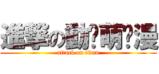 進撃の動•萌•漫 (attack on titan)