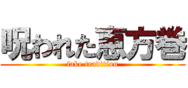 呪われた恵方巻 (fake tradition)