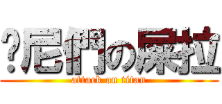 ㄘ尼們の屎拉 (attack on titan)