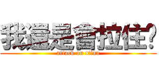 我還是會拉住你 (attack on titan)