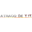 ＡＴＲＡＣＯ ＤＥ ＴＩＴＡＮＥＳ (attack on titan)