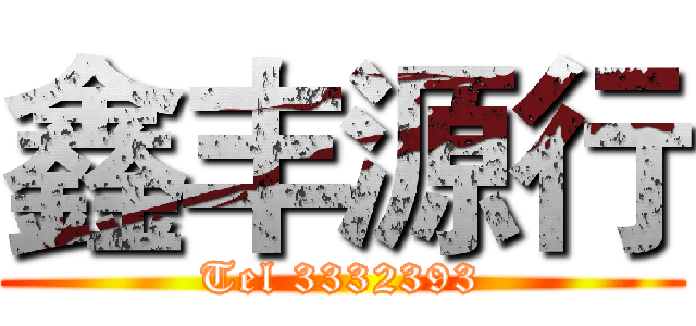 鑫丰源行 (Tel 3332393)