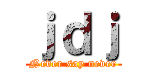 ｊｄｊ (Never say never)