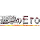 進撃のＥｒｏ (attack on Ero)
