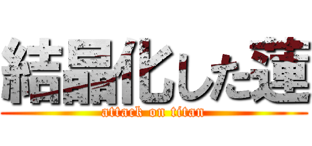 結晶化した蓮 (attack on titan)