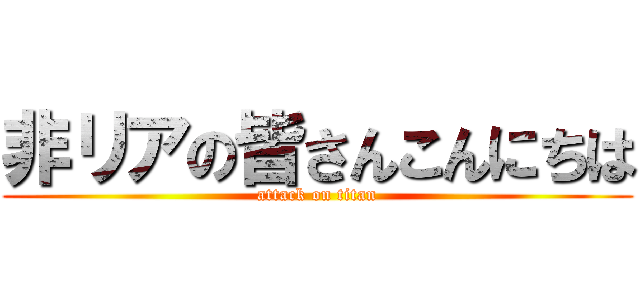 非リアの皆さんこんにちは (attack on titan)