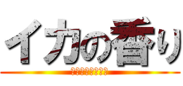 イカの香り (それは精子です。)