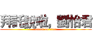 拜託說啦，劉怡君 (attack on titan)