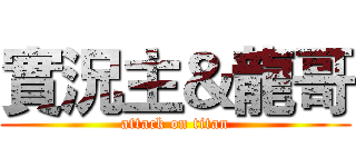 實況主＆龍哥 (attack on titan)