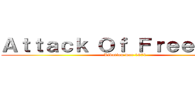 Ａｔｔａｃｋ Ｏｆ Ｆｒｅｅｄｏｍ  (Libation war 1971)