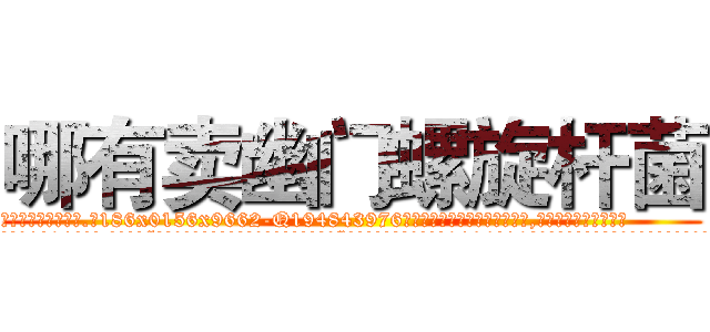 哪有卖幽门螺旋杆菌 (哪有卖幽门螺旋杆菌【电.话186x0156x9662-Q194843976林氏药业】我们做的是长期生意,靠的是老客户长期支持
参考消息网2月20日报道 韩媒称，“剩女多、离婚率高的城市，房价一定会上涨。”这是中国经济学家金岩石2016年12月参加在上海举行的房地产相关论坛时说的话。
)