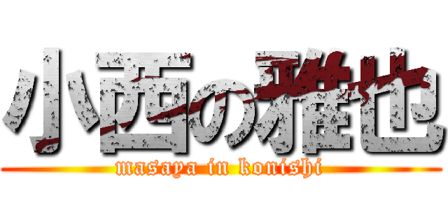 小西の雅也 (masaya in konishi)