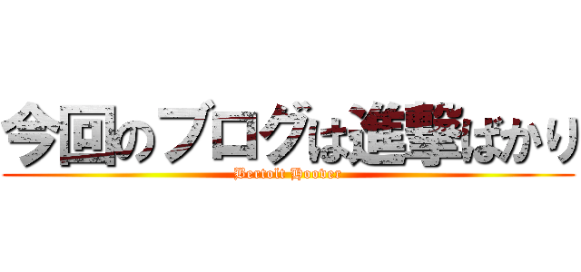 今回のブログは進撃ばかり (Bertolt Hoover)