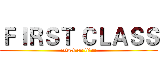 ＦＩＲＳＴ ＣＬＡＳＳ (attack on titan)