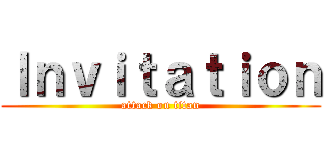 Ｉｎｖｉｔａｔｉｏｎ (attack on titan)