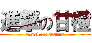 進撃の甘橙 (attack on orange)