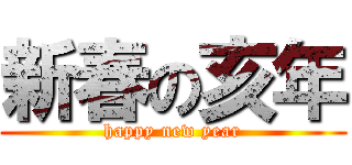 新春の亥年 (happy new year)