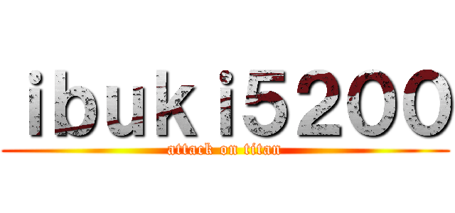 ｉｂｕｋｉ５２００ (attack on titan)