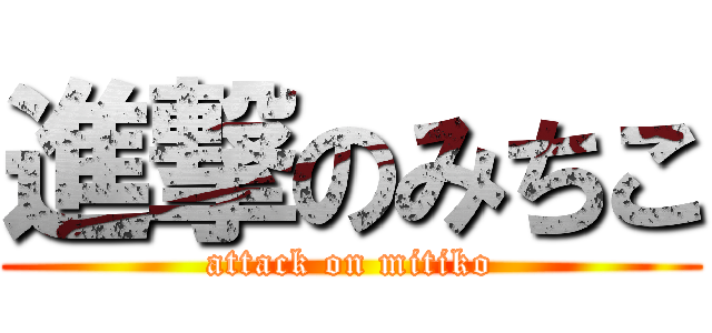 進撃のみちこ (attack on mitiko)