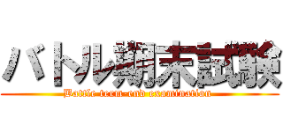 バトル期末試験 (Battle term-end examination )