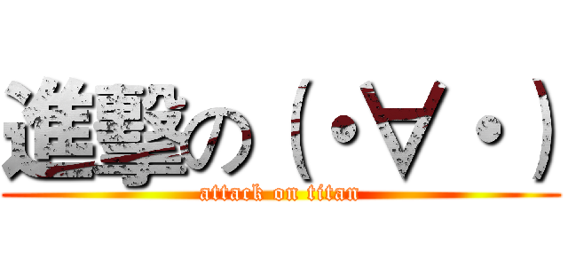 進擊の（・∀・） (attack on titan)