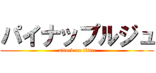パイナップルジュ (attack on titan)