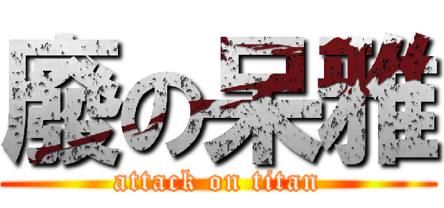 廢の呆雅 (attack on titan)