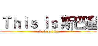 Ｔｈｉｓ ｉｓ 斯巴達 (attack on titan)