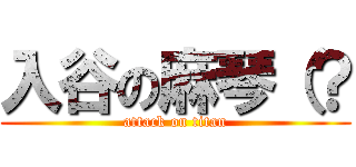 入谷の麻琴（？ (attack on titan)