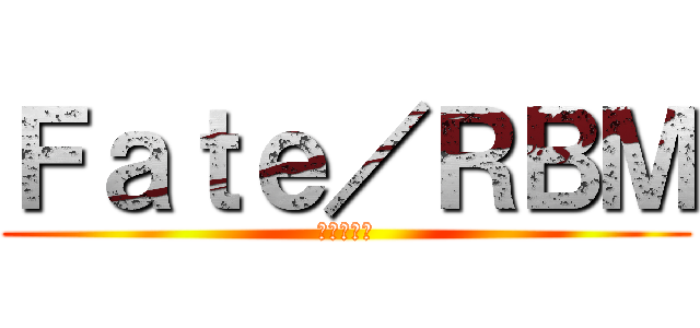 Ｆａｔｅ／ＲＢＭ (いっそ殺せ)