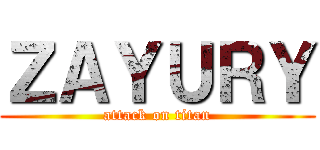 ＺＡＹＵＲＹ (attack on titan)