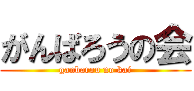 がんばろうの会 (ganbarou no kai)