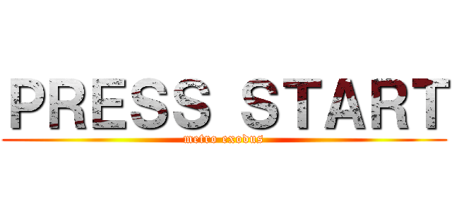 ＰＲＥＳＳ ＳＴＡＲＴ (metro exodus)