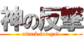 神の反撃 (attack for god)