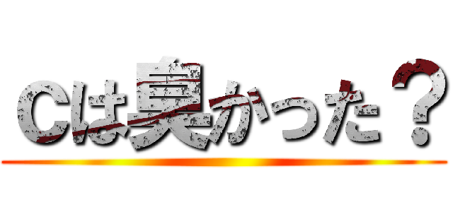 ｃは臭かった？ ()