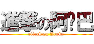 進撃の阿撸巴 (attack on Aruba)