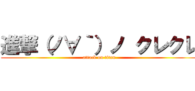進撃（ノ∀｀）ノ クレクレ (attack on titan)