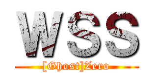 ＷＳＳ ([Ghost]Zero)