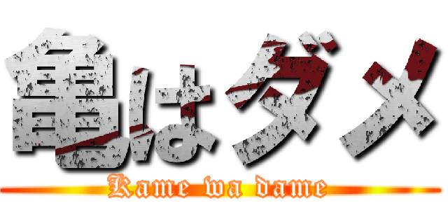 亀はダメ (Kame wa dame)