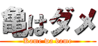 亀はダメ (Kame wa dame)