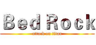 Ｂｅｄ Ｒｏｃｋ (attack on titan)