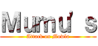 Ｍｕｍｕ'ｓ (Attack on Mowla)