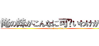 俺の妹がこんなに可爱いわけがない (attack on titan)