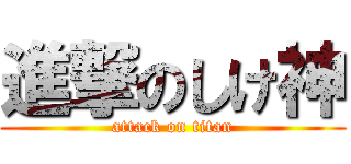 進撃のしけ神 (attack on titan)